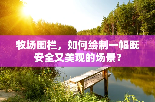 牧场围栏，如何绘制一幅既安全又美观的场景？