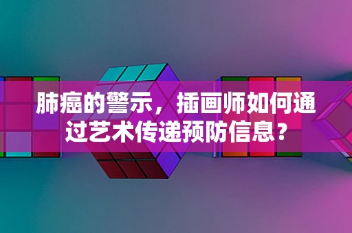 肺癌的警示，插画师如何通过艺术传递预防信息？