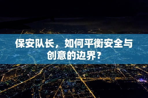 保安队长，如何平衡安全与创意的边界？