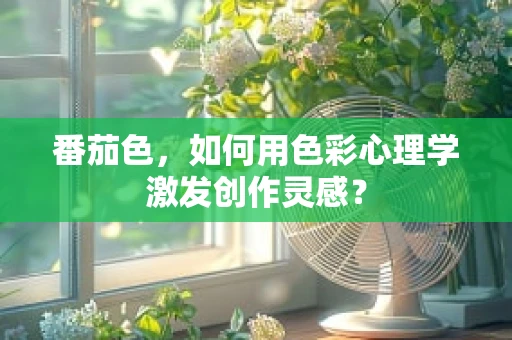 番茄色，如何用色彩心理学激发创作灵感？