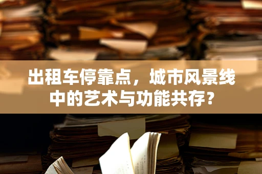 出租车停靠点，城市风景线中的艺术与功能共存？