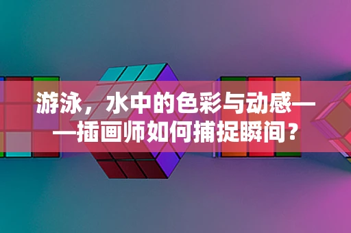 游泳，水中的色彩与动感——插画师如何捕捉瞬间？