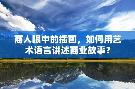 商人眼中的插画，如何用艺术语言讲述商业故事？