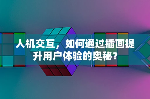 人机交互，如何通过插画提升用户体验的奥秘？