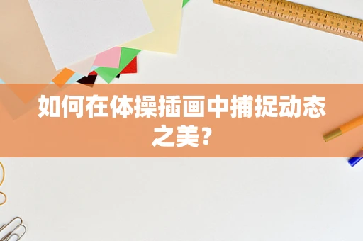 如何在体操插画中捕捉动态之美？