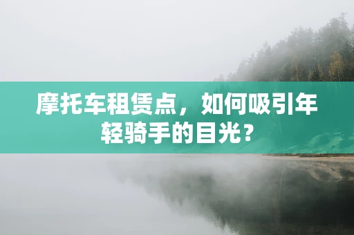 摩托车租赁点，如何吸引年轻骑手的目光？