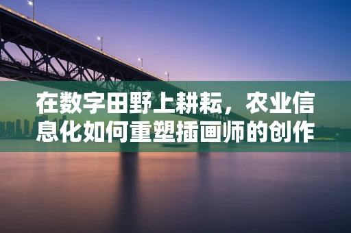 在数字田野上耕耘，农业信息化如何重塑插画师的创作版图？