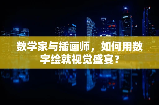 数学家与插画师，如何用数字绘就视觉盛宴？