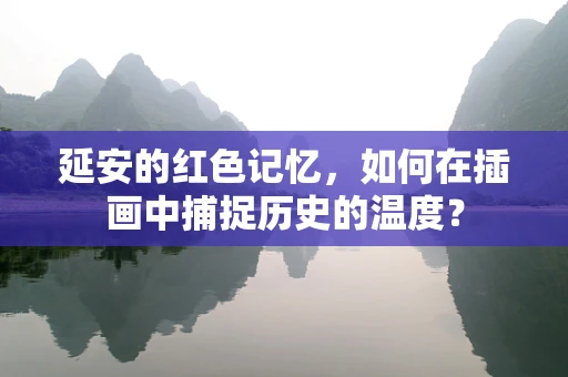 延安的红色记忆，如何在插画中捕捉历史的温度？