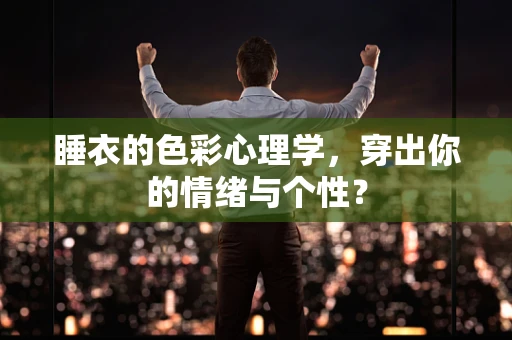 睡衣的色彩心理学，穿出你的情绪与个性？