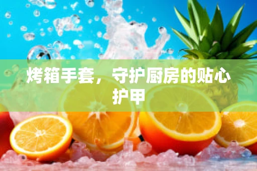 烤箱手套，守护厨房的贴心护甲