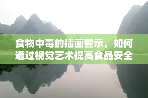 食物中毒的插画警示，如何通过视觉艺术提高食品安全意识？