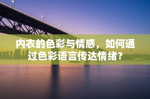 内衣的色彩与情感，如何通过色彩语言传达情绪？